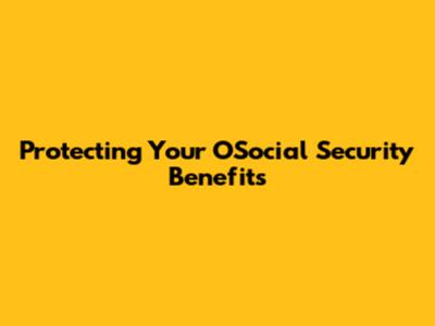 Protecting Your OSocial Security Benefits