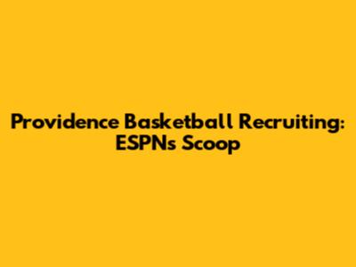 Providence Basketball Recruiting: ESPN's Scoop