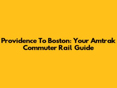 Providence To Boston: Your Amtrak Commuter Rail Guide