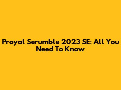 Proyal Serumble 2023 SE: All You Need To Know