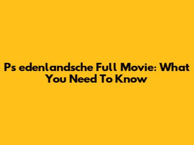 Ps
edenlandsche Full Movie: What You Need To Know
