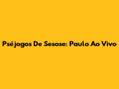 Pséjogos De Sesose: Paulo Ao Vivo