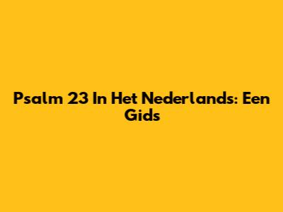 Psalm 23 In Het Nederlands: Een Gids
