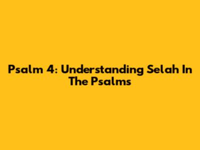 Psalm 4: Understanding 'Selah' In The Psalms