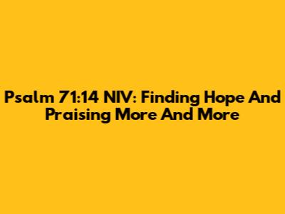 Psalm 71:14 NIV: Finding Hope And Praising More And More