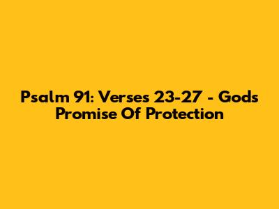 Psalm 91: Verses 23-27 - God's Promise Of Protection