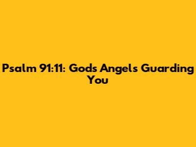 Psalm 91:11: God's Angels Guarding You