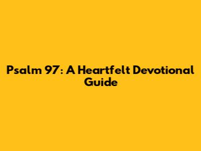 Psalm 97: A Heartfelt Devotional Guide