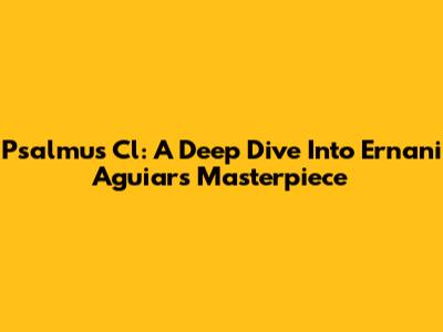 Psalmus Cl: A Deep Dive Into Ernani Aguiar's Masterpiece