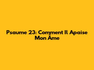 Psaume 23: Comment Il Apaise Mon Âme