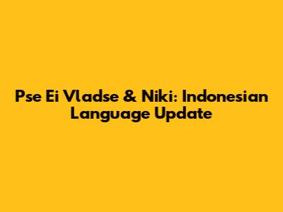 Pse Ei Vladse & Niki: Indonesian Language Update