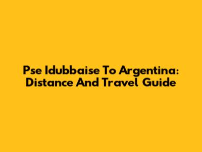 Pse Idubbaise To Argentina: Distance And Travel Guide