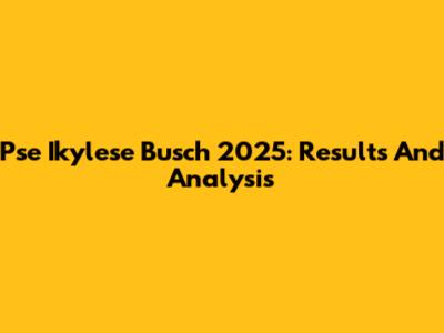 Pse Ikylese Busch 2025: Results And Analysis