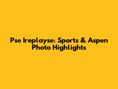 Pse Ireplayse: Sports & Aspen Photo Highlights