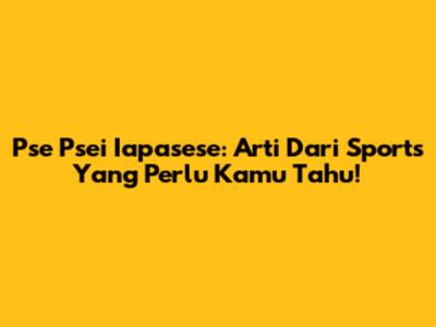 Pse Psei Iapasese: Arti Dari Sports Yang Perlu Kamu Tahu!