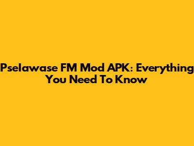 PseIawase FM Mod APK: Everything You Need To Know