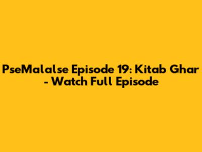 PseMalalse Episode 19: Kitab Ghar - Watch Full Episode