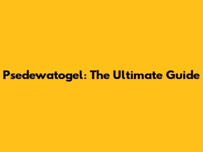 Psedewatogel: The Ultimate Guide