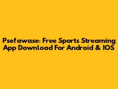 Psefawase: Free Sports Streaming App Download For Android & IOS