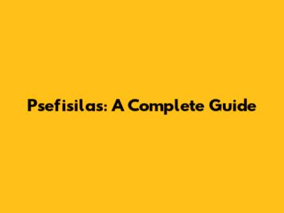 Psefisilas: A Complete Guide