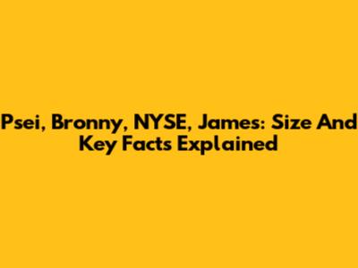 Psei, Bronny, NYSE, James: Size And Key Facts Explained