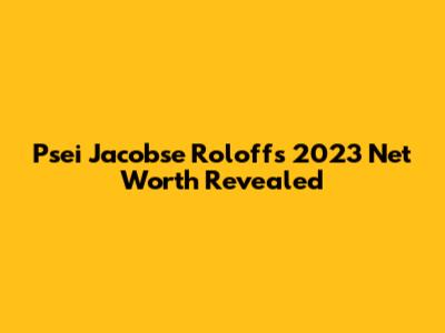 Psei Jacobse Roloff's 2023 Net Worth Revealed