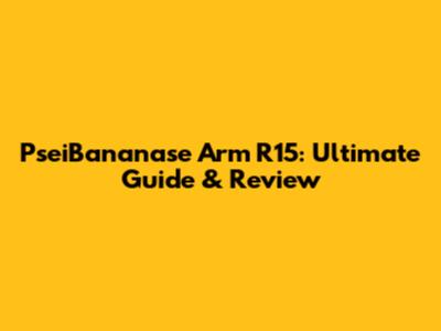 PseiBananase Arm R15: Ultimate Guide & Review
