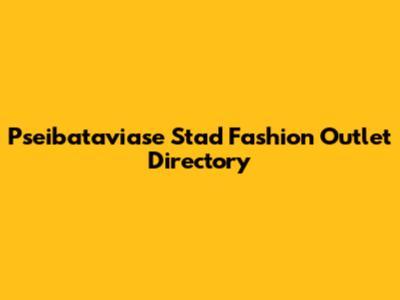 Pseibataviase Stad Fashion Outlet Directory