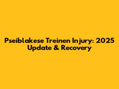 Pseiblakese Treinen Injury: 2025 Update & Recovery