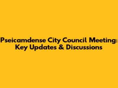 Pseicamdense City Council Meeting: Key Updates & Discussions