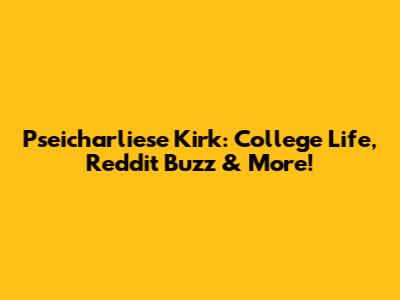 Pseicharliese Kirk: College Life, Reddit Buzz & More!