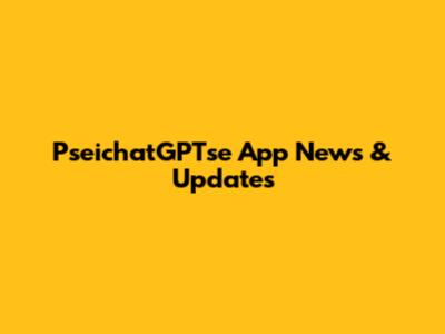 PseichatGPTse App News & Updates