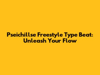 Pseichillse Freestyle Type Beat: Unleash Your Flow
