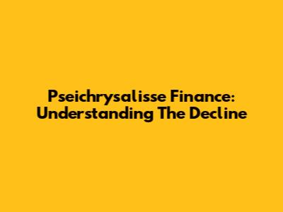 Pseichrysalisse Finance: Understanding The Decline