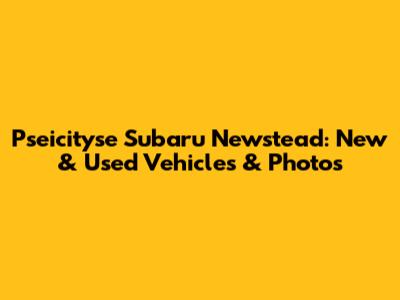 Pseicityse Subaru Newstead: New & Used Vehicles & Photos