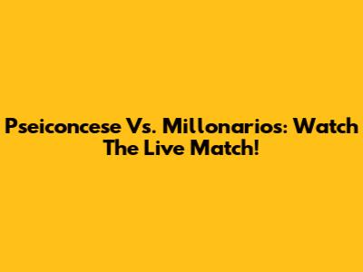 Pseiconcese Vs. Millonarios: Watch The Live Match!