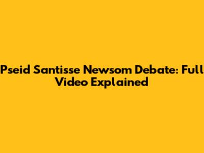 Pseid Santisse Newsom Debate: Full Video Explained