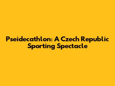 Pseidecathlon: A Czech Republic Sporting Spectacle