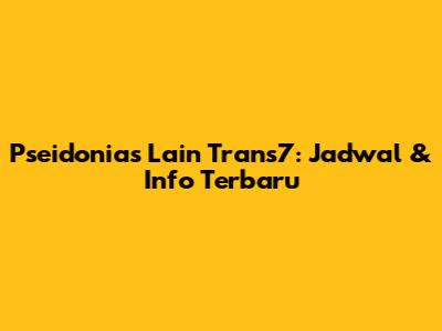 Pseidonias Lain Trans7: Jadwal & Info Terbaru