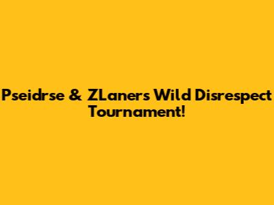 Pseidrse & ZLaner's Wild Disrespect Tournament!