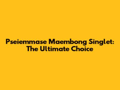 Pseiemmase Maembong Singlet: The Ultimate Choice