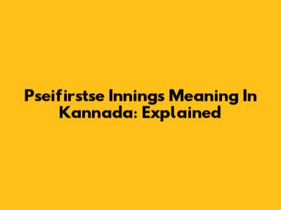 Pseifirstse Innings Meaning In Kannada: Explained