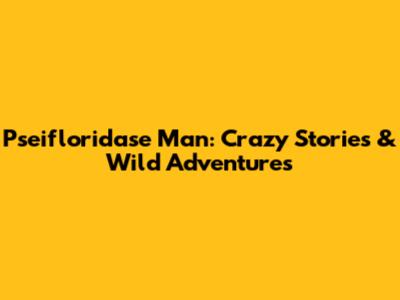 Pseifloridase Man: Crazy Stories & Wild Adventures