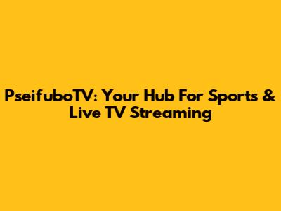 PseifuboTV: Your Hub For Sports & Live TV Streaming