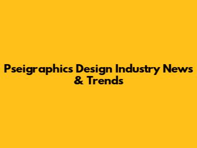 Pseigraphics Design Industry News & Trends