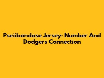 Pseiibandase Jersey: Number And Dodgers Connection