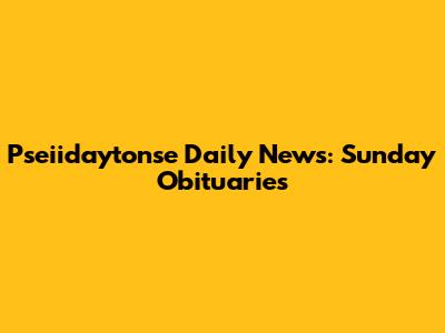 Pseiidaytonse Daily News: Sunday Obituaries