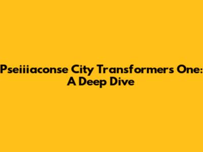 Pseiiiaconse City Transformers One: A Deep Dive