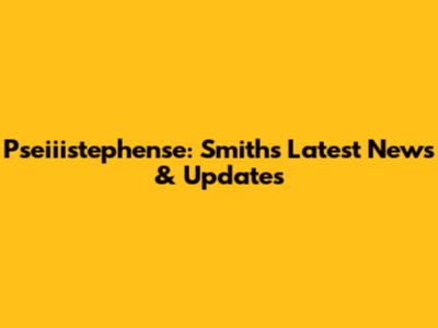 Pseiiistephense: Smith's Latest News & Updates