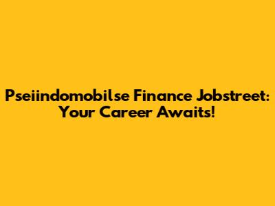 Pseiindomobilse Finance Jobstreet: Your Career Awaits!